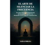 EL ARTE DE SILENCIAR LA FRECUENCIA: El Camino Hacia La Desmagnetización Del Inconsciente Colectivo y La Reconexión Con El Campo De Consciencia Pura
