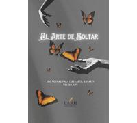 El Arte de Soltar: 100 Poemas para Liberarte, Sanarte y Volver a Ti
