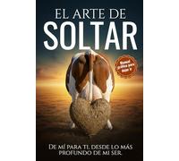 El arte de soltar. De mí para ti, desde lo más profundo de mi ser.: Un libro de humor visual para superar rupturas, reírte del amor y soltar de una vez. | Libro de humor negro para ex parejas.