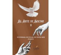 El Arte de Soltar II: 99 poemas, 99 fugas, 99 veces más fuerte