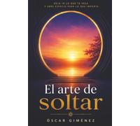 El arte de soltar: Un método para reconocer, acompañar y transformar lo que todavía pesa