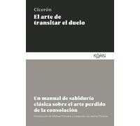 El arte de transitar el duelo: Un manual de sabiduría clásica sobre el arte perdido de la consolación