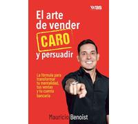 El arte de vender caro y persuadir: La fórmula para transformar tu mentalidad, tus ventas y tu cuenta bancaria