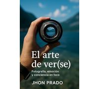 El arte de ver(se): Fotografía, emoción y conciencia en foco, una invitación a mirar el mundo y a sí mismo con alma.