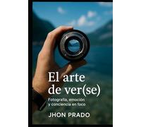 El arte de ver(se): Fotografía, emoción y conciencia en foco, una invitación a mirar el mundo y a sí mismo con alma.