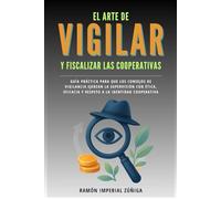 El arte de Vigilar y Fiscalizar las Cooperativas: Guía práctica para que los Consejos de Vigilancia ejerzan la supervisión con ética, eficacia y respeto a la identidad cooperativa