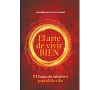 El arte de vivir BIEN: 111 frases de sabiduría para el día a día