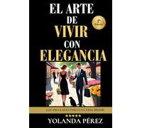 EL ARTE DE VIVIR CON ELEGANCIA: Las 100 claves para una vida mejor