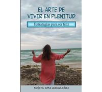 El Arte de Vivir en Plenitud: Estrategias para ser Feliz