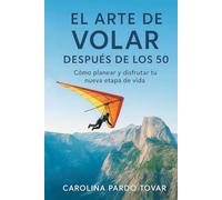 EL ARTE DE VOLAR DESPUÉS DE LOS 50: Cómo planear y disfrutar tu nueva etapa de vida