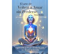 El arte de volver a amar sin perderse: Aprende a elegir desde la paz, no desde la herida