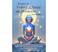 El arte de volver a amar sin perderse: Aprende a elegir desde la paz, no desde la herida