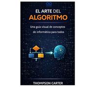 El arte del algoritmo: Una guía visual de conceptos de informática para todos