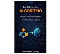El arte del algoritmo: Una guía visual de conceptos de informática para todos