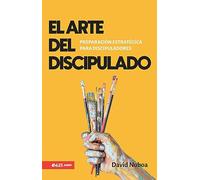 El arte del discipulado: Preparacion Estrategica Para Discipuladores