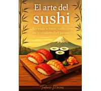 El arte del sushi: Aprende a hacer sushi como un verdadero chef japonés.