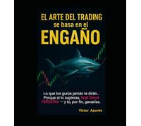 EL ARTE DEL TRADING se basa en EL ENGAÑO: Domina las trampas del mercado y conviértete en el trader que siempre debiste ser