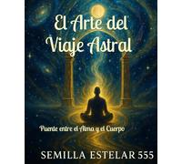 El Arte del Viaje Astral: Puente entre el Alma y el Cuerpo
