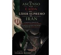El ascenso y la caída del Líder Supremo de Irán: La biografía completa de Ali Jamenei y Ruhollah Jomeini, la República Islámica por dentro y el precio del poder absoluto