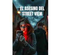 EL ASESINO DEL STREET VIEW (Spanish Edition): Un thriller tecnológico sobre crimen, vigilancia y la cara oculta del mundo digital (Spanish Crime Novel)
