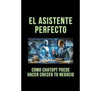 EL ASISTENTE PERFECTO: COMO CHATGPT PUEDE HACER CRECER TU NEGOCIO