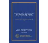 El Ateneo de Madrid en el III centenario de la publicación de El ingenioso hidalgo Don Quijote de la Mancha: conferencias de los señores Bonilla ... [et al.] (Edizione spagnola)