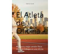 El Atleta de Oficina: Alcanza tu mejor versión física mientras trabajas en una oficina