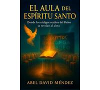 EL AULA DEL ESPÍRITU SANTO: Donde los códigos ocultos del Reino se revelan al alma