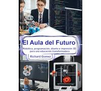 El Aula del Futuro: Robótica, programación, diseño e impresión 3D para una educación transformadora