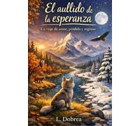 El aullido de la esperanza: Un cuento emotivo sobre un viaje de amor, pérdida y regreso.