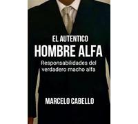 El autentico hombre alfa: Responsabilidades del verdadero macho alfa
