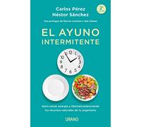 El ayuno intermitente/ Intermittent Fasting: Gana Salud, Energia Y Libertad Potenciando Los Recursos Naturales De Tu Organismo