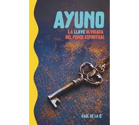 El ayuno: La llave olvidada del poder espiritual