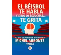 El béisbol te habla, y si no lo escuchas, te grita Tomo 1: El Arte de pensar en movimiento