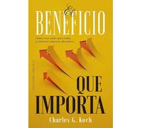 El beneficio que importa: Cómo crear valor para todos y construir empresas duraderas