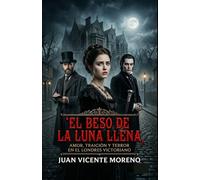 EL BESO DE LA LUNA LLENA: AMOR, TRAICIÓN Y TERROR EN EL LONDRES VICTORIANO