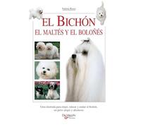 El bichón: Guía ilustrada para elegir, educar y cuidar al bichón, un perro alegre y afectuoso