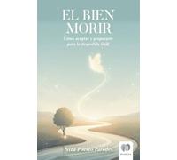 El bien morir: Cómo aceptar y prepararte para la despedida final