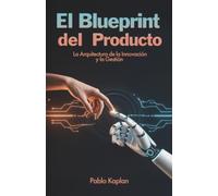 El Blueprint del Producto: La Arquitectura de la Innovación y la Gestión