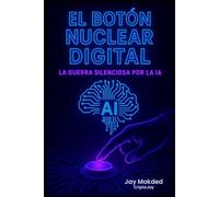 EL BOTÓN NUCLEAR DIGITAL: LA GUERRA SILENCIOSA POR LA IA