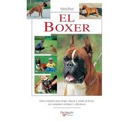 El Boxer: Guía completa para elegir, educar y cuidar al boxer, un compañero enérgico y afectuoso