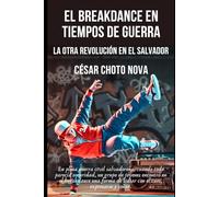 EL BREAKDANCE EN TIEMPOS DE GUERRA: LA OTRA REVOLUCIÓN EN EL SALVADOR
