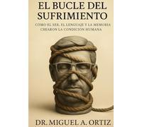El Bucle del Sufrimiento: Cómo el Ser, el Lenguaje y la Memoria Crearon la Condición Humana