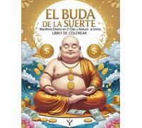 El Buda de la Suerte: 21 Días de Manifestación de Dinero y Reducción de Estrés: Libro de Colorear para Todas las Edades con Afirmaciones e Instrucciones para Atraer Dinero con la Ley de Atracción