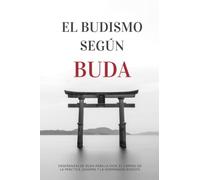 El Budismo Según Buda: las enseñanzas de BUDA para la vida, el camino de la práctica, el DHARMA Y LA HERMANDAD BUDISTA - Meditaciones guiadas