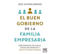 El buen gobierno de la familia empresaria: Cómo gobernar con cabeza, crecer con propósito y dejar un legado duradero