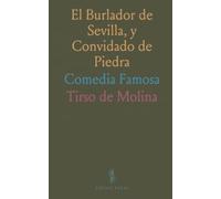 El Burlador de Sevilla, y Convidado de Piedra: Comedia Famosa