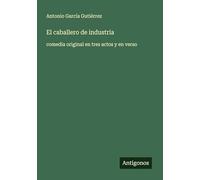 El caballero de industria: comedia original en tres actos y en verso