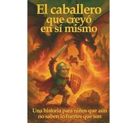 El caballero que creyó en sí mismo: Una historia para niños que aún no saben lo fuertes que son