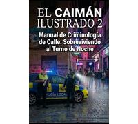EL CAIMÁN ILUSTRADO 2: Manuel de Criminología para Policía Local: Sobreviviendo al turno de noche